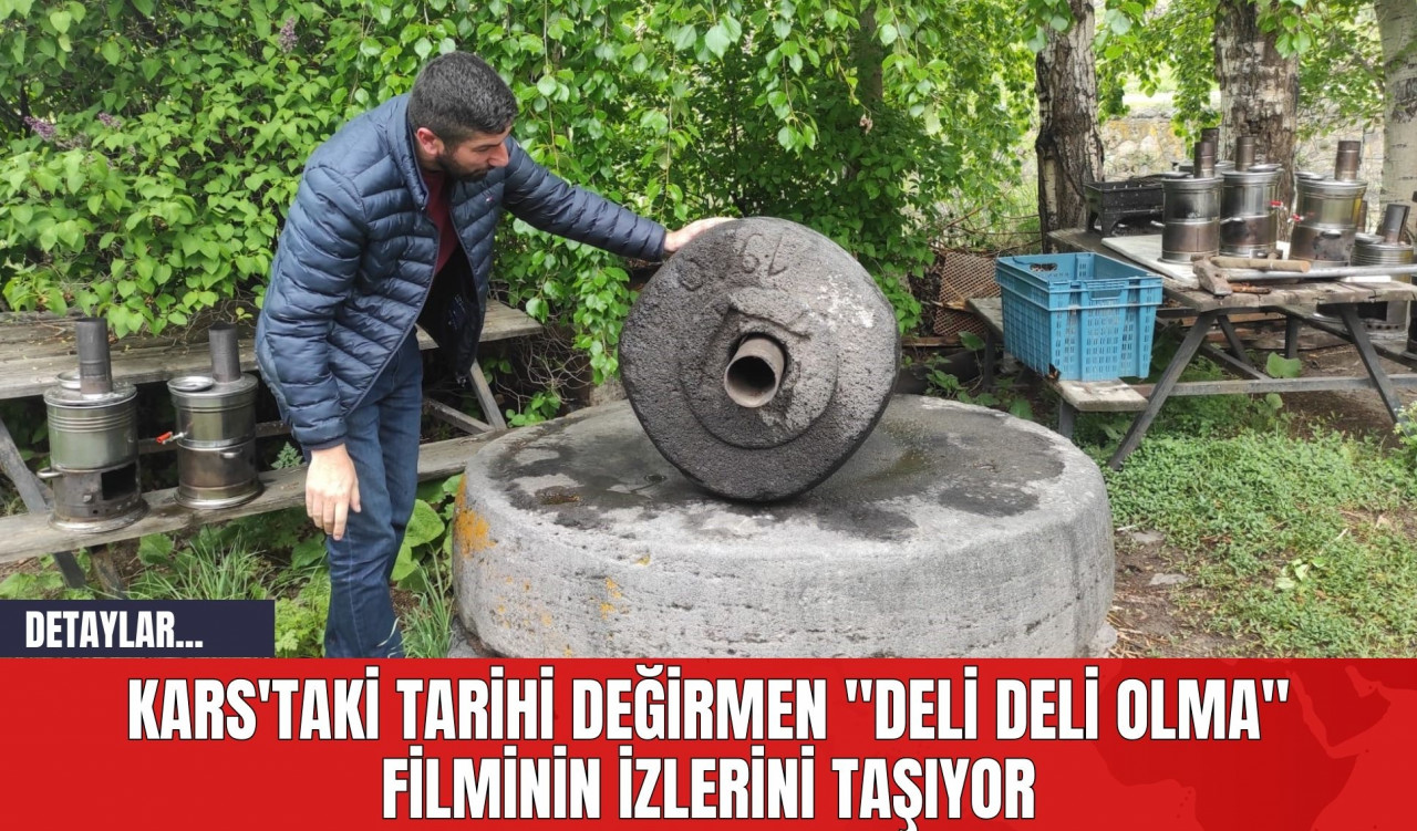 Kars'taki Tarihi Değirmen ''Deli Deli Olma'' Filminin İzlerini Taşıyor