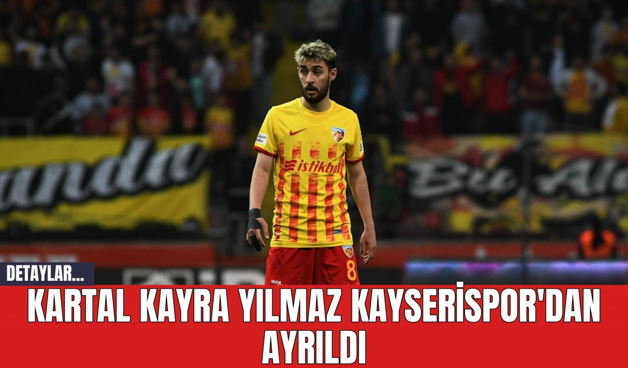 Kartal Kayra Yılmaz Kayserispor'dan Ayrıldı