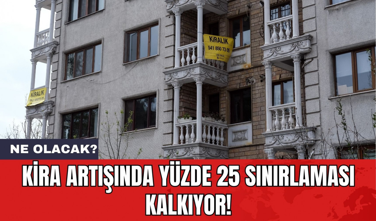 Kira Artışında Yüzde 25 Sınırlaması Kalkıyor! Ne Olacak?