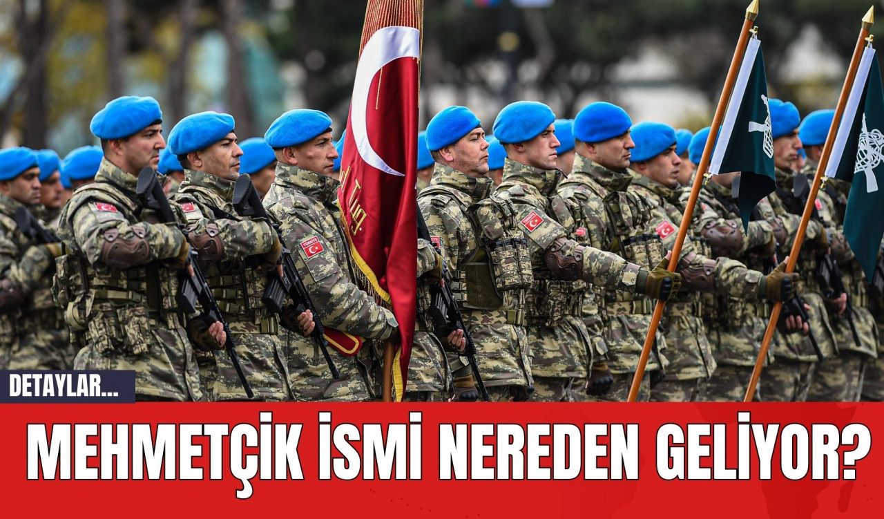 Mehmetçik İsmi Nereden Geliyor?