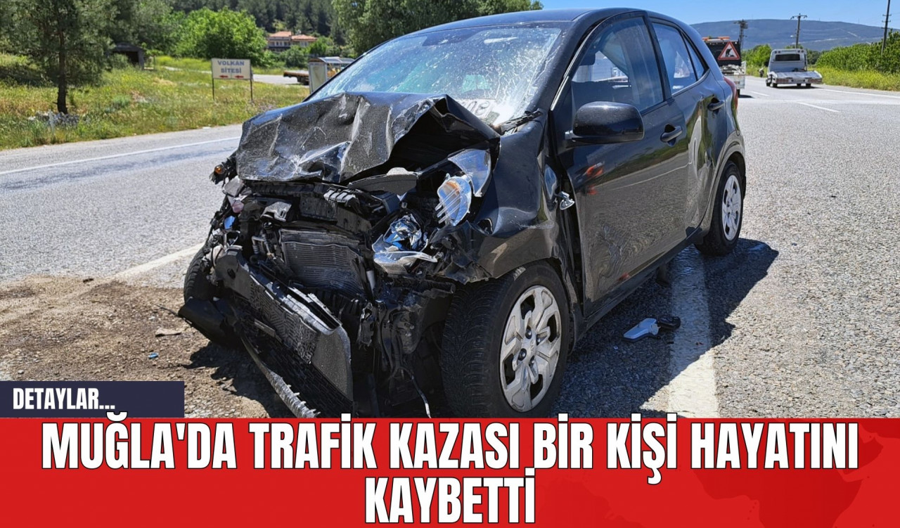 Muğla'da Trafik Kazası Bir Kişi Hayatını Kaybetti