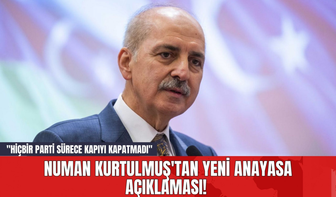 Numan Kurtulmuş'tan Yeni Anayasa Açıklaması! "Hiçbir Parti Sürece Kapıyı Kapatmadı"