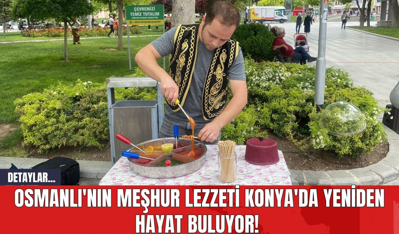 Osmanlı'nın Meşhur Lezzeti  Konya'da Yeniden Hayat Buluyor!