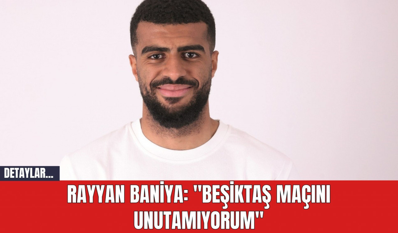 Trabzonspor'un Yıldızı Rayyan Baniya: "Beşiktaş Maçını Unutamıyorum"