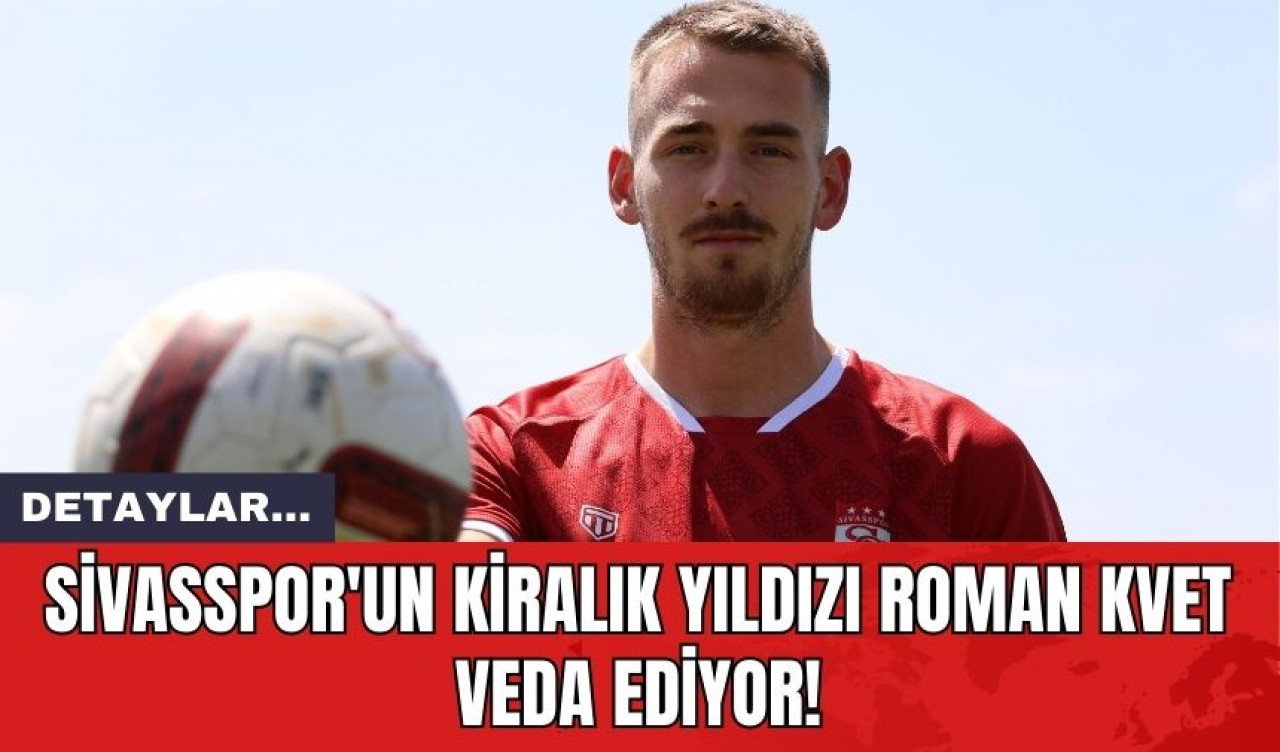 Sivasspor'un Kiralık Yıldızı Roman Kvet Veda Ediyor!