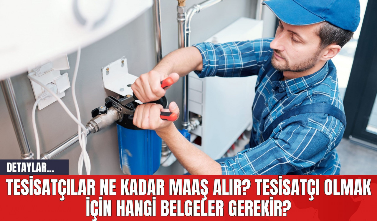 Tesisatçılar Ne Kadar Maaş Alır? Tesisatçı Olmak için Hangi Belgeler Gerekir?