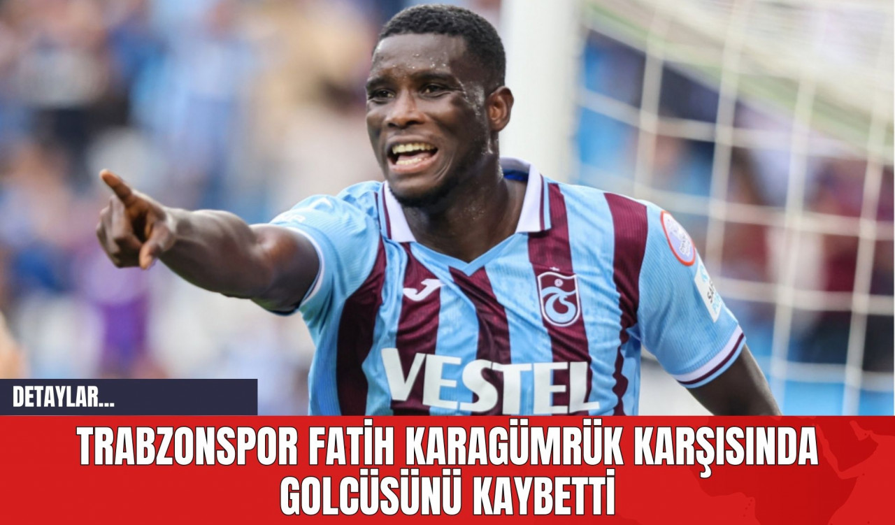 Trabzonspor Fatih Karagümrük Karşısında Golcüsünü Kaybetti