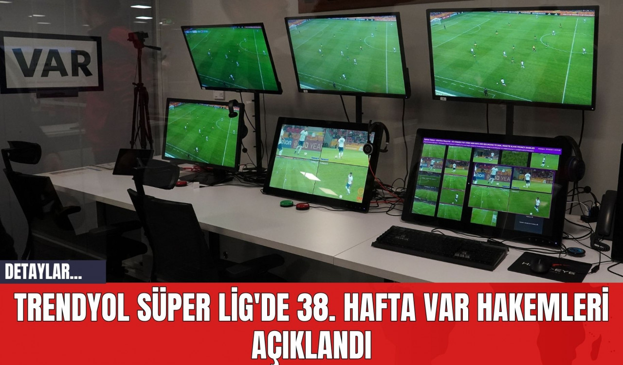 Trendyol Süper Lig'de 38. Hafta VAR Hakemleri Açıklandı