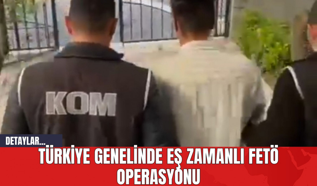 Türkiye Genelinde Eş Zamanlı FET* Operasyonu