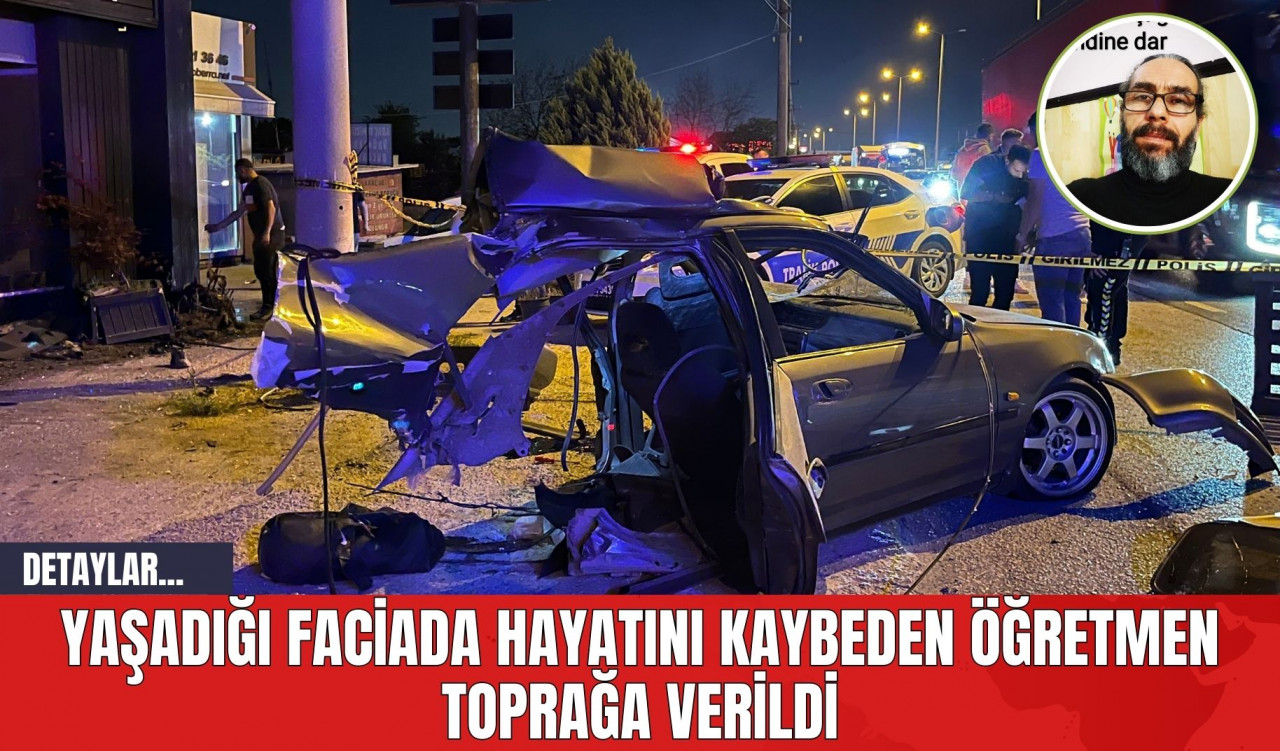 Yaşadığı Faciada Hayatını Kaybeden Öğretmen Toprağa Verildi