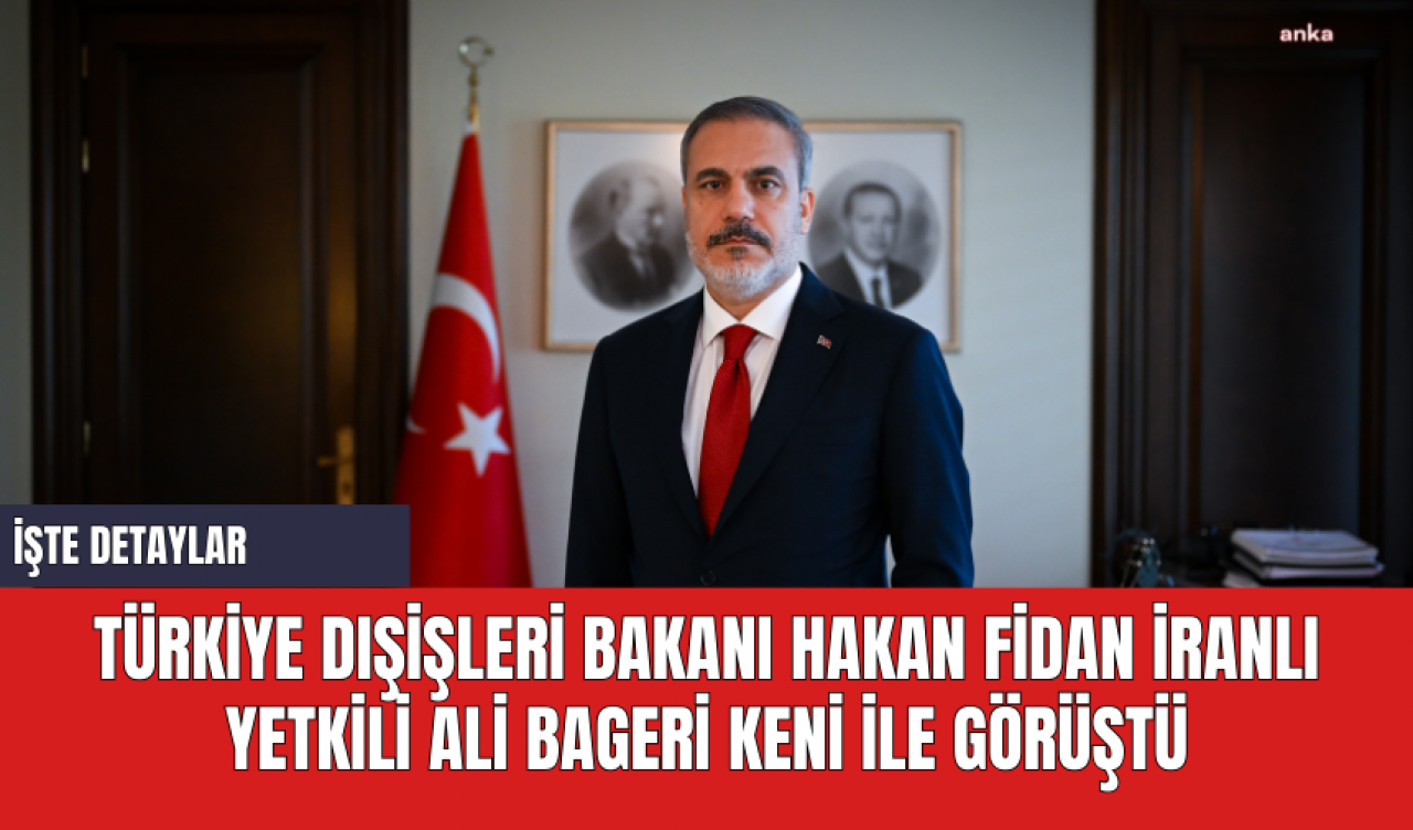 Türkiye Dışişleri Bakanı Hakan Fidan İranlı Yetkili Ali Bageri Keni ile Görüştü