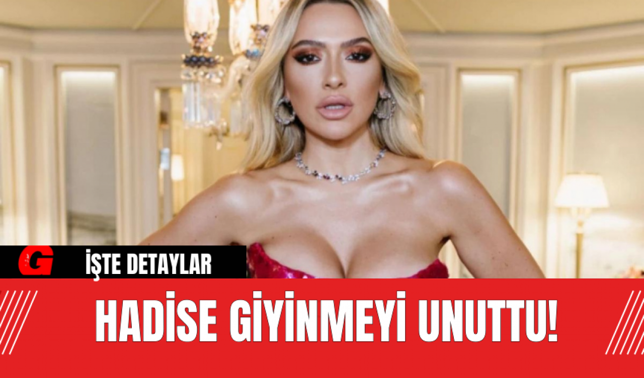 Hadise Giyinmeyi Unuttu!