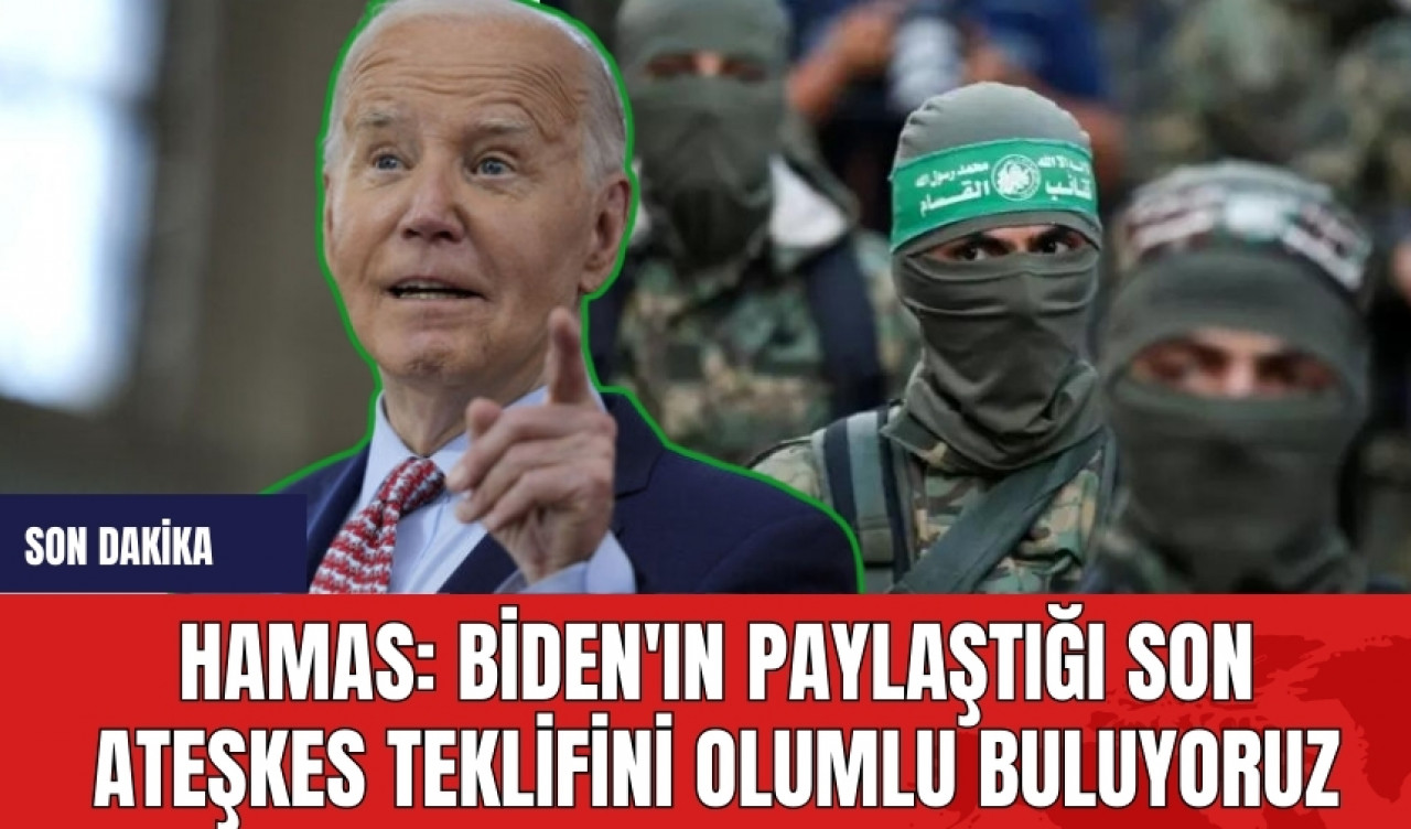 Hamas: Biden'ın paylaştığı son ateşkes teklifini olumlu buluyoruz