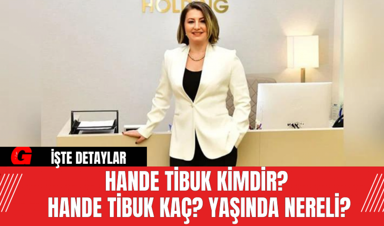 Hande Tibuk kimdir? Hande Tibuk Kaç Yaşında Nereli?