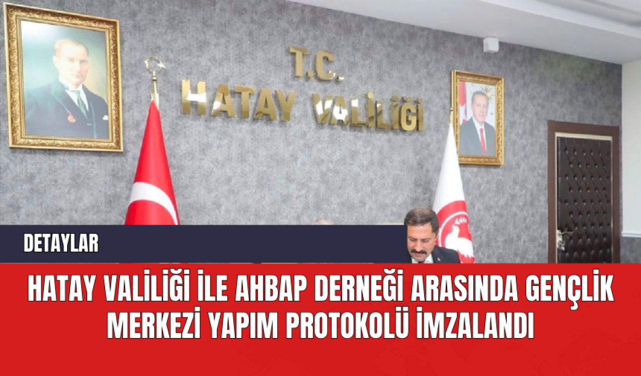 Hatay Valiliği ile Ahbap Derneği Arasında Gençlik Merkezi Yapım Protokolü İmzalandı