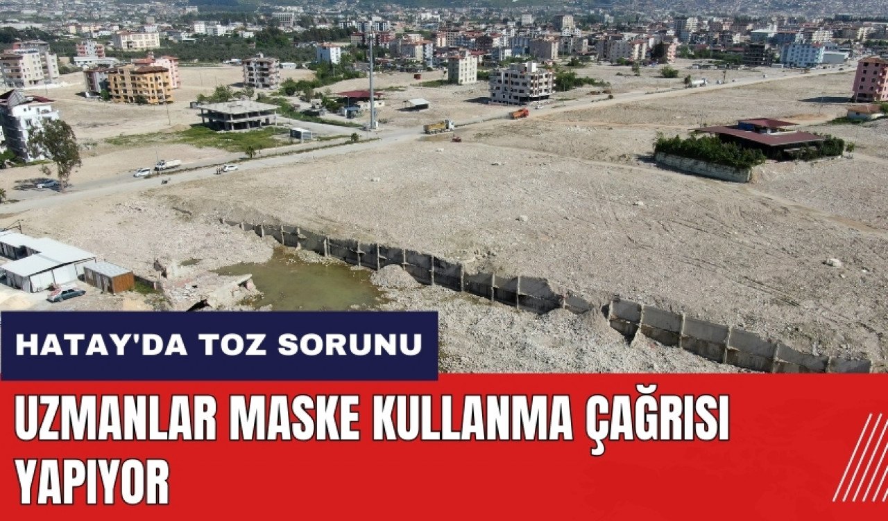 Hatay'da toz sorunu! Uzmanlar maske kullanma çağrısı yapıyor