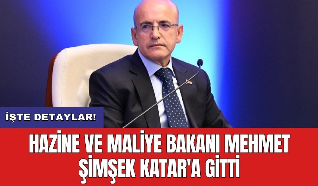 Hazine ve Maliye Bakanı Mehmet Şimşek Katar'a gitti