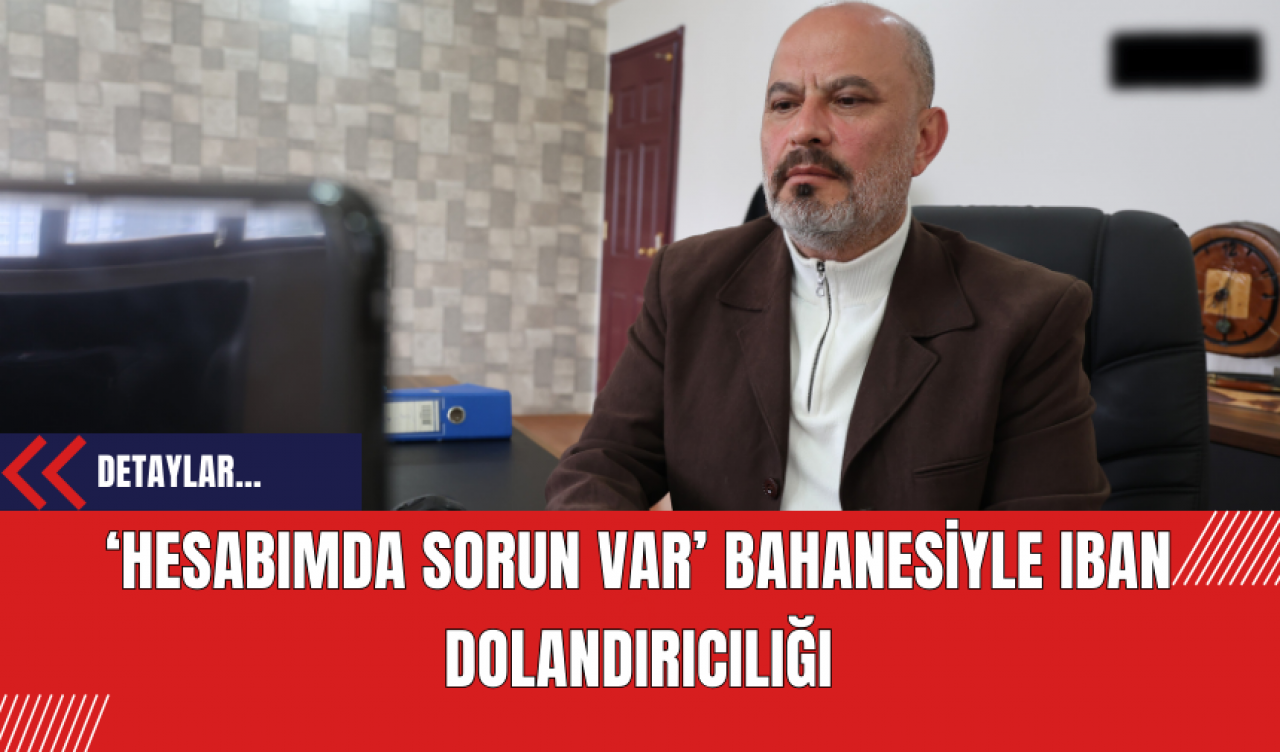 ‘Hesabımda sorun var’ bahanesiyle IBAN Dolandırıcılığı