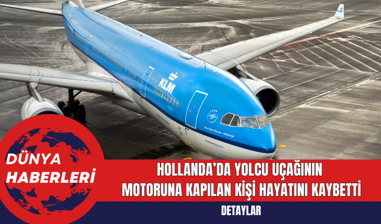 Hollanda’da yolcu uçağının  motoruna kapılan kişi hayatını kaybetti