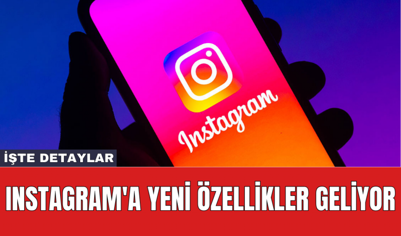 Instagram'a yeni özellikler geliyor