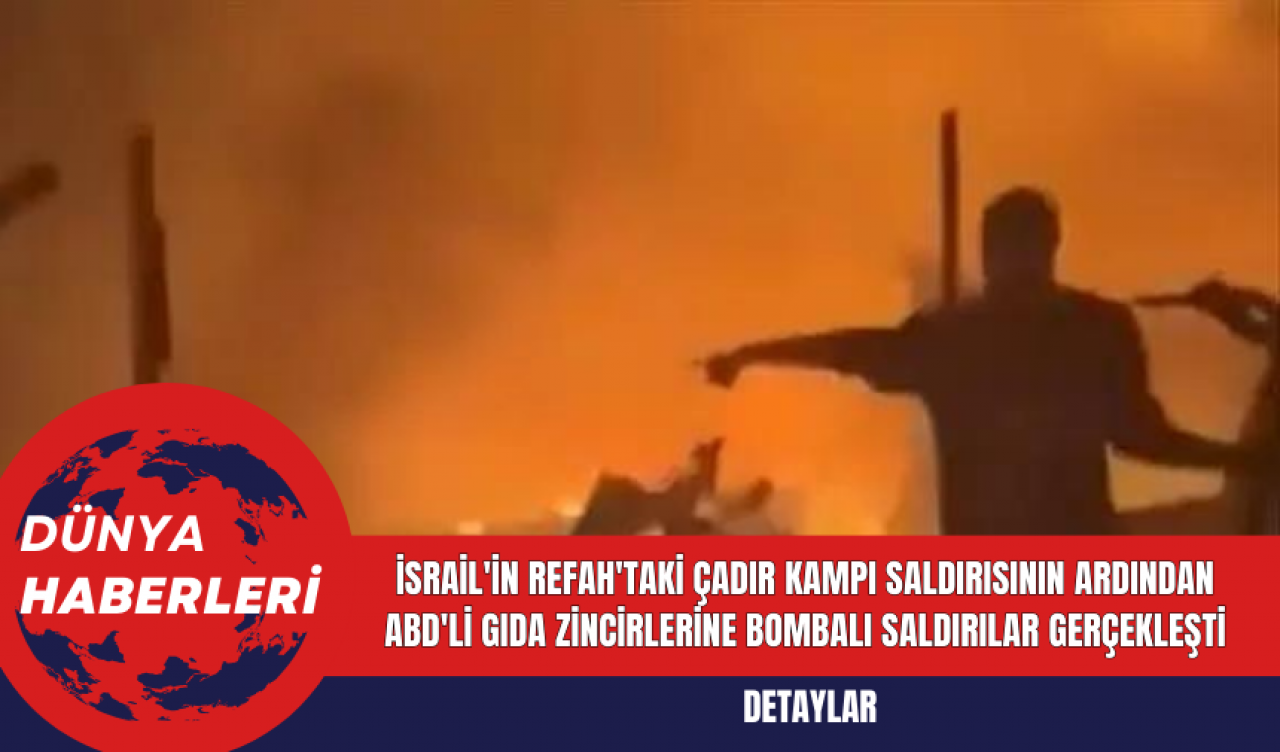 İsrail'in Refah'taki Çadır Kampı Saldırısının Ardından ABD'li Gıda Zincirlerine Bombalı Saldırılar Gerçekleşti