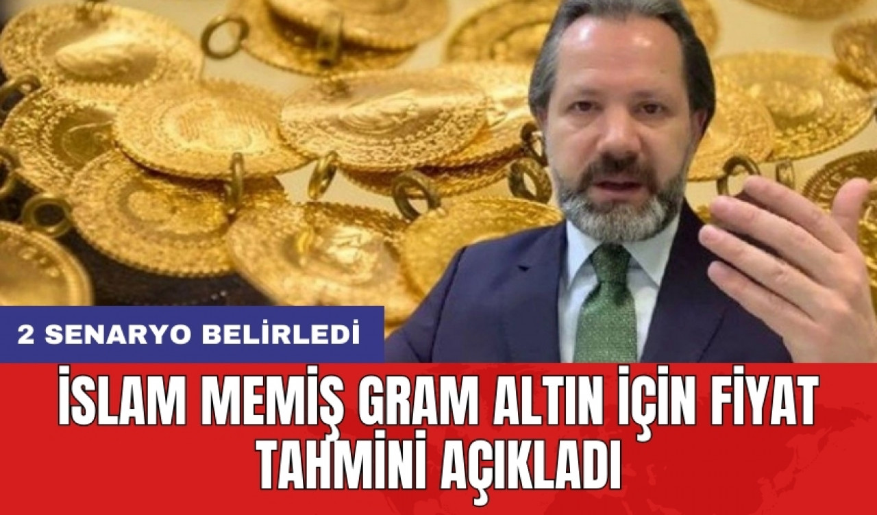 İslam Memiş gram altın için fiyat tahmini açıkladı: 2 senaryo belirledi