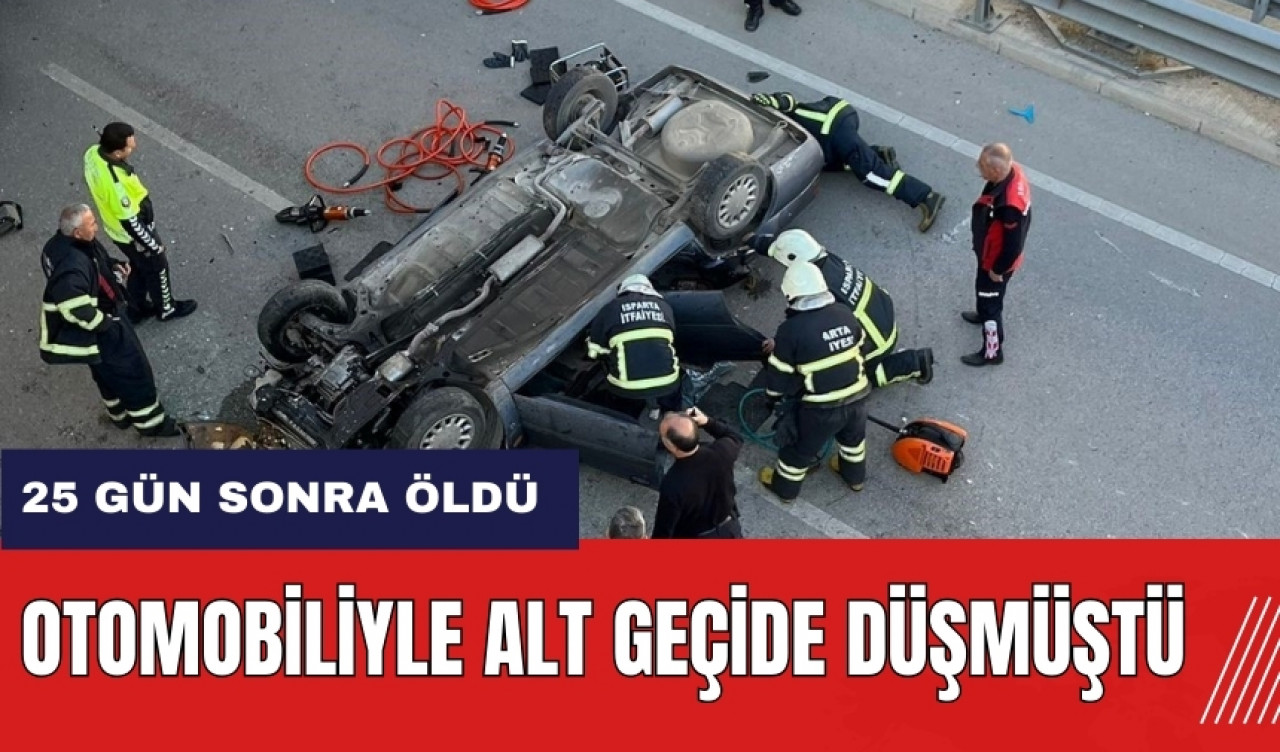 Isparta'da otomobiliyle alt geçide düşmüştü! Yaşam savaşı 25 gün sürdü