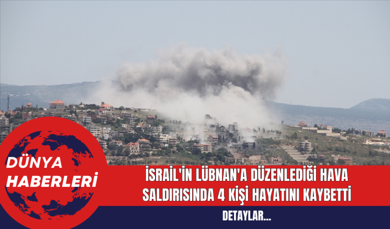 İsrail'in Lübnan'a Düzenlediği Hava Saldırısında 4 Kişi Hayatını Kaybetti