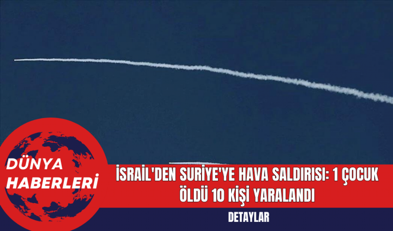 İsrail'in Suriye'ye Hava Saldırısı: 1 Çocuk Öldü 10 Kişi Yaralandı