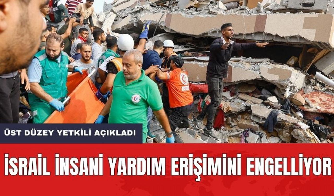 İsrail insani yardım erişimini engelliyor! Üst düzey yetkili açıkladı