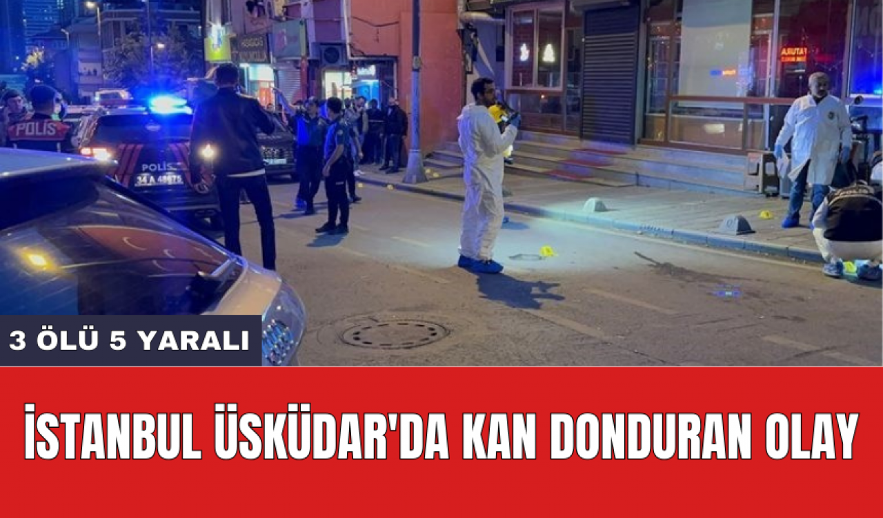 İstanbul Üsküdar'da kan donduran olay: 3 öl* 5 yaralı