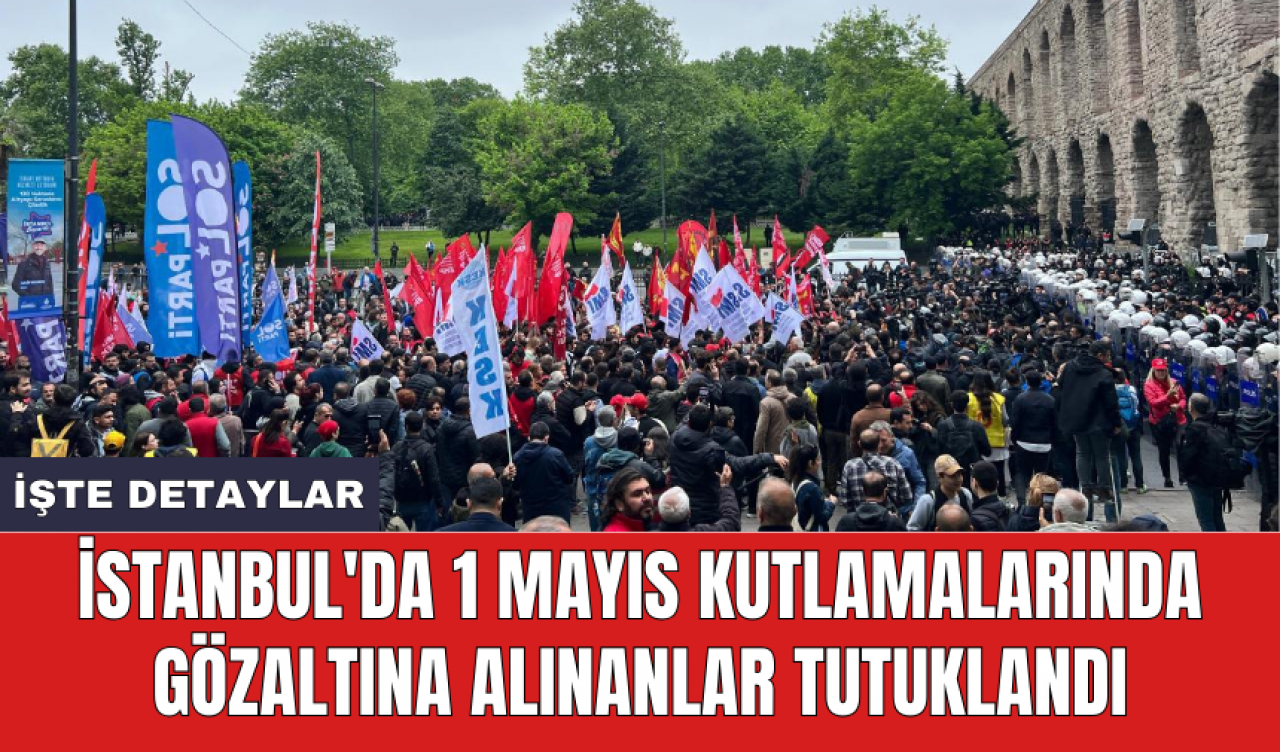 İstanbul'da 1 Mayıs kutlamalarında gözaltına alınanlar tutuklandı