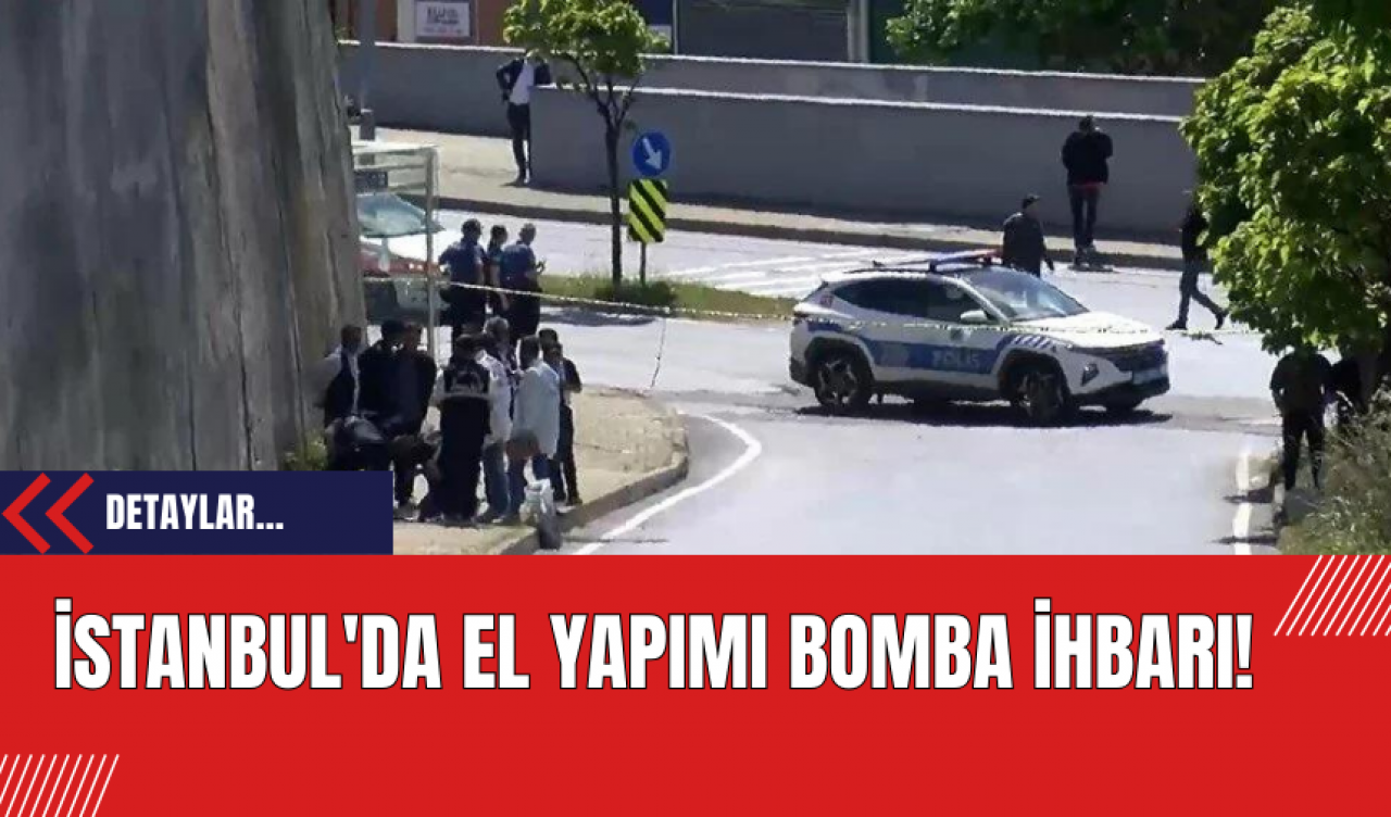 İstanbul'da El Yapımı Bomba İhbarı!