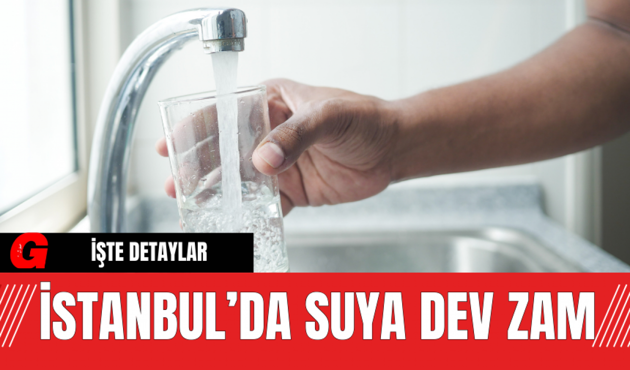 İSTANBUL’DA SUYA DEV ZAM