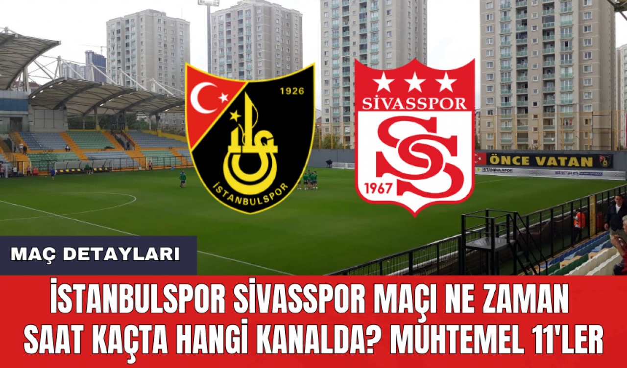 İstanbulspor Sivasspor maçı ne zaman saat kaçta hangi kanalda? Muhtemel 11'ler