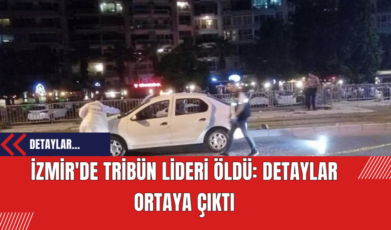 İzmir'de tribün lideri öldü: Detaylar ortaya çıktı