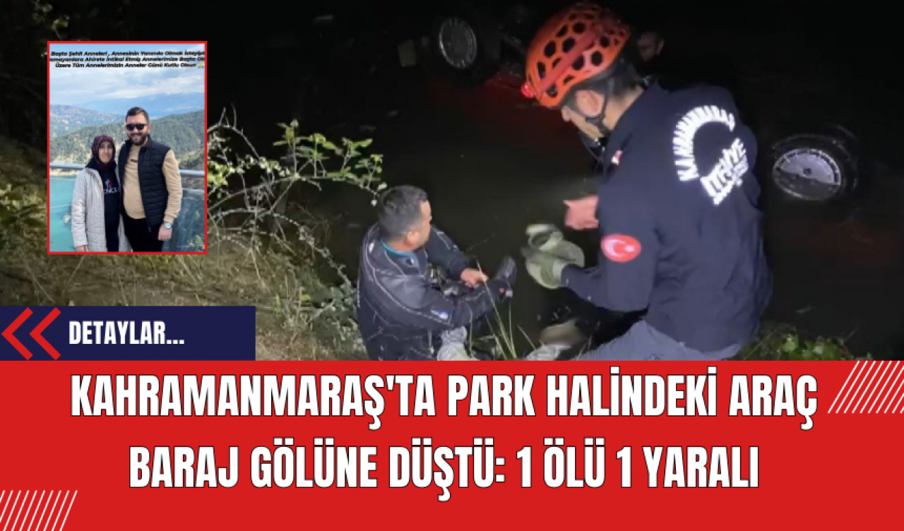 Kahramanmaraş'ta Park Halindeki Araç Baraj Gölüne Düştü: 1 Ölü 1 Yaralı