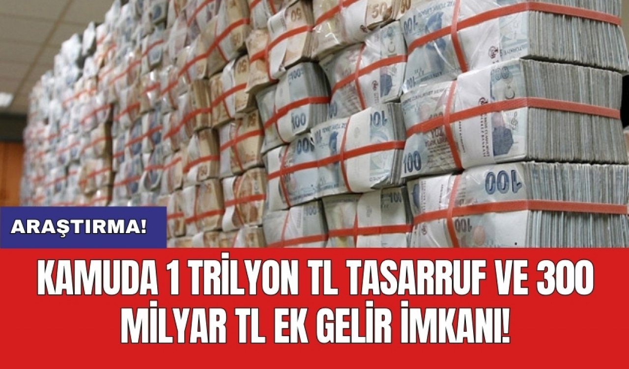 Kamuda 1 trilyon TL tasarruf ve 300 milyar TL ek gelir imkanı!