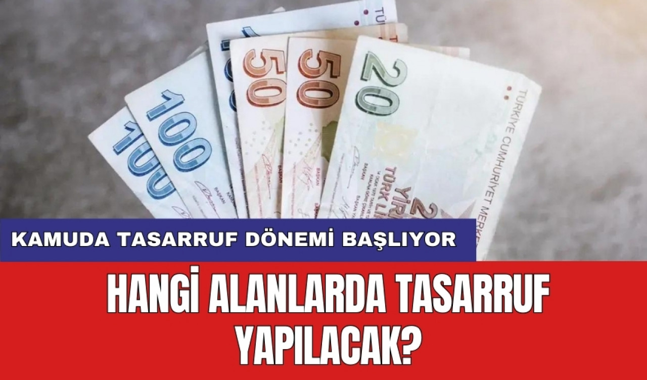 Kamuda tasarruf dönemi başlıyor: Hangi alanlarda tasarruf yapılacak?