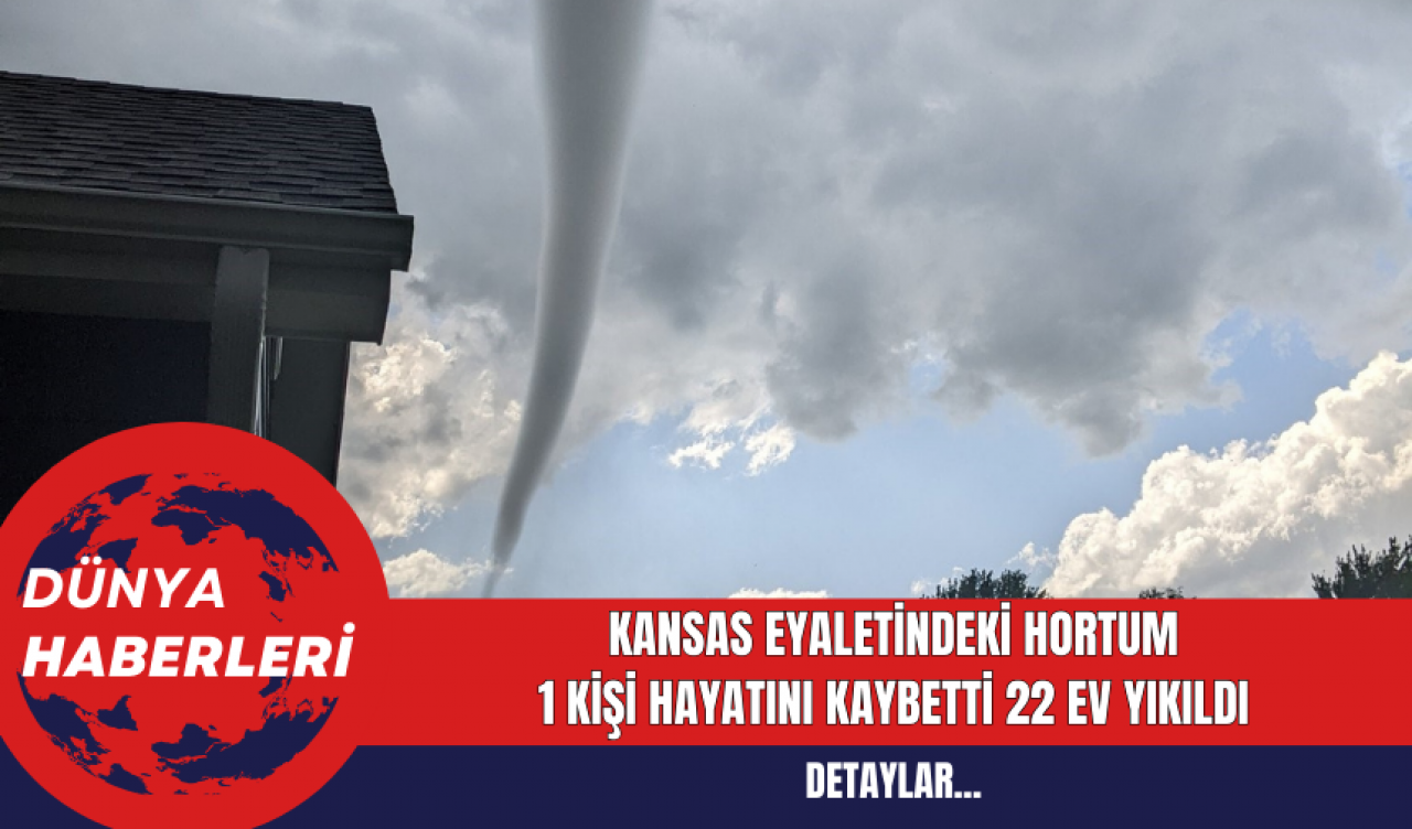 Kansas Eyaletindeki Hortum: 1 Kişi Hayatını Kaybetti 22 Ev Yıkıldı