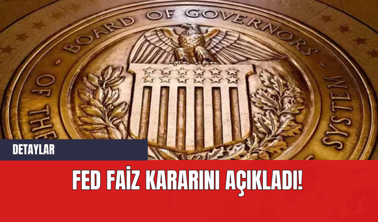 Fed Faiz Kararını Açıkladı!