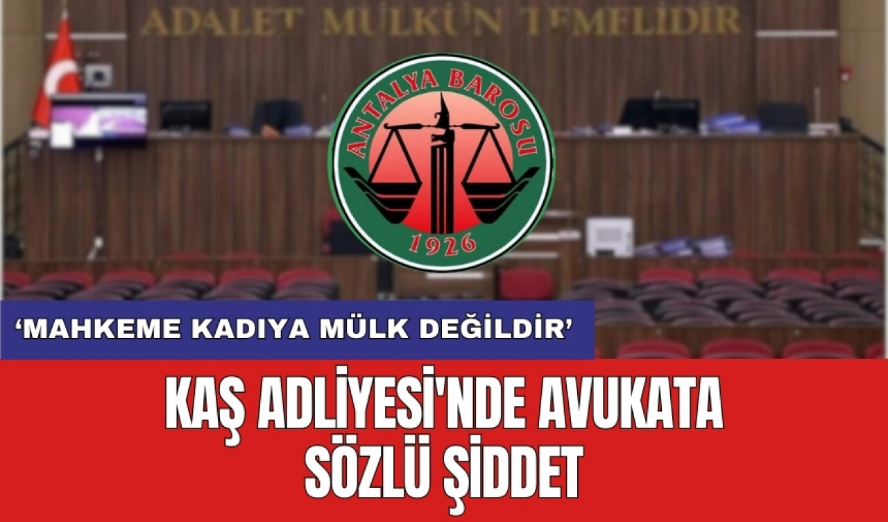 Kaş Adliyesi'nde avukata sözlü şiddet