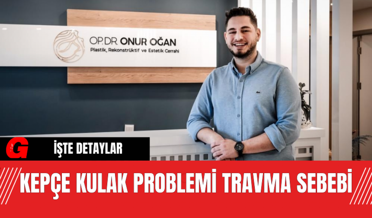 Kepçe Kulak Problemi Travma Sebebi