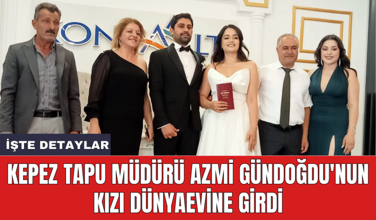 Kepez Tapu Müdürü Azmi Gündoğdu'nun kızı dünyaevine girdi