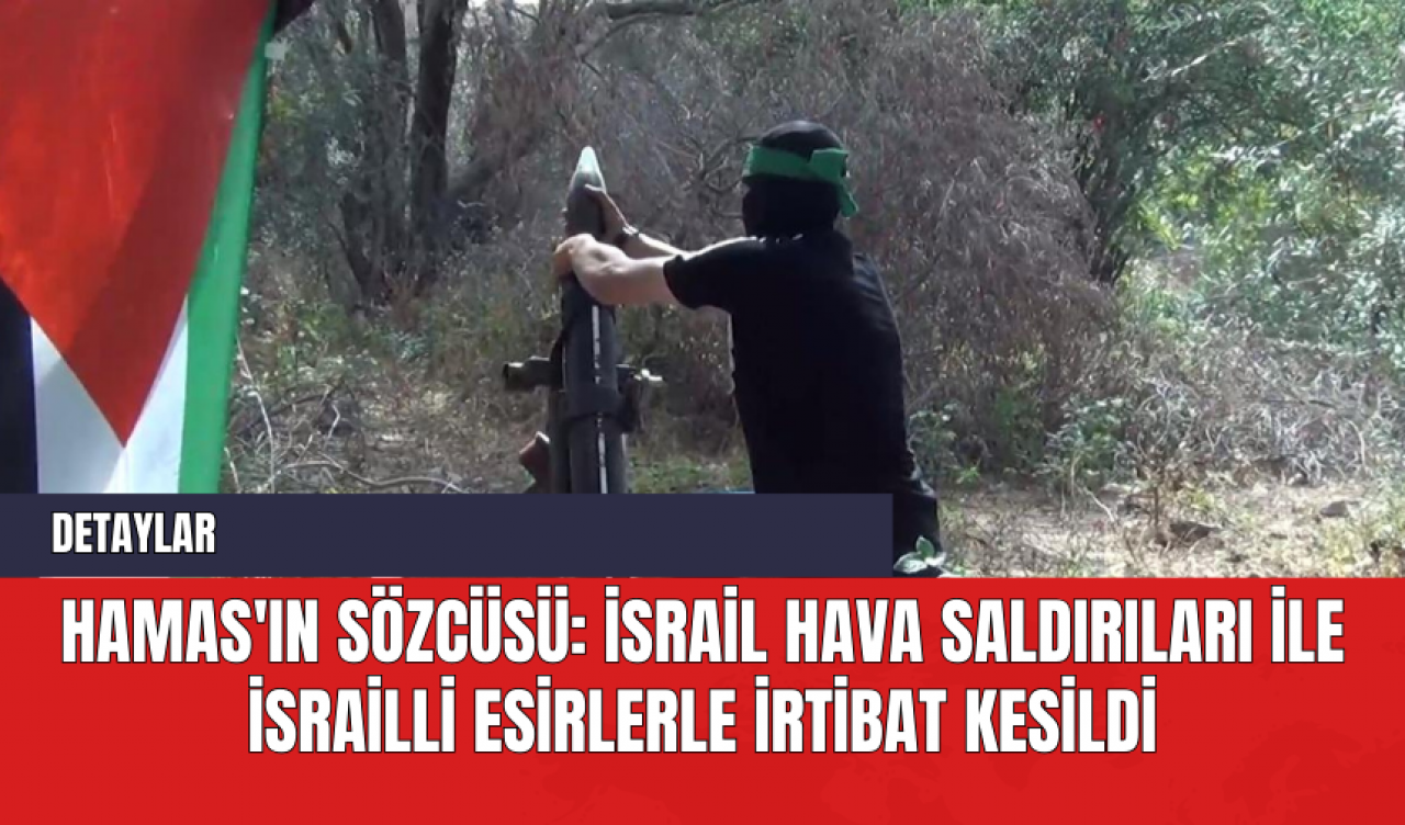 Hamas'ın Sözcüsü: İsrail Hava Saldırıları İle İsrailli Esirlerle İrtibat Kesildi