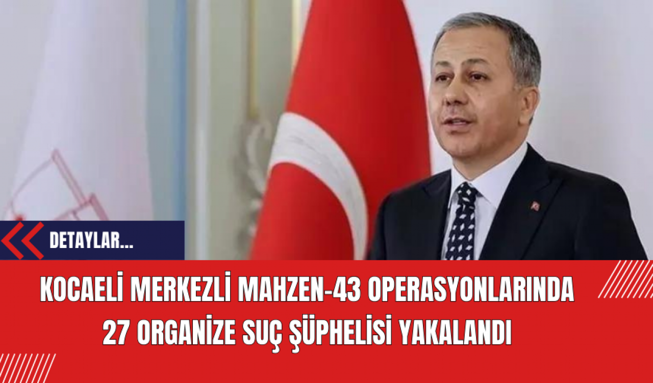 Kocaeli Merkezli Mahzen-43 Operasyonlarında 27 Organize Suç Şüphelisi Yakalandı