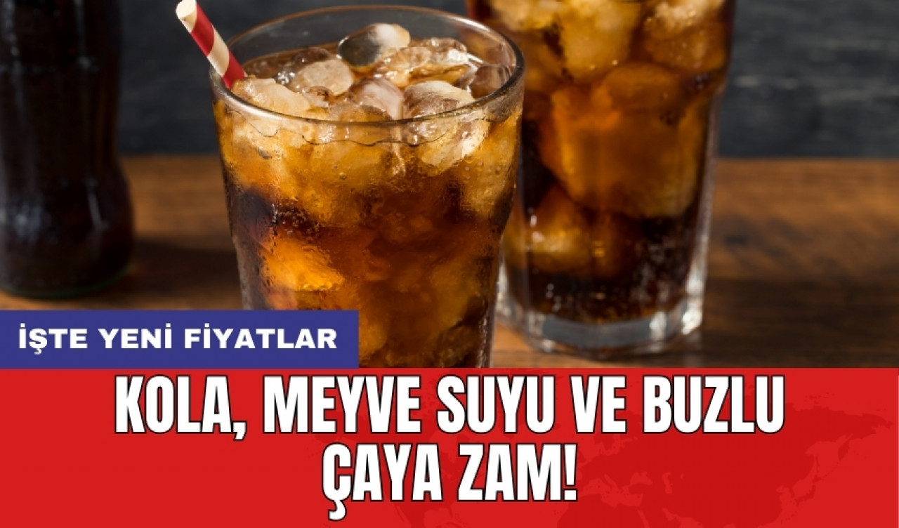 Kola, meyve suyu ve buzlu çaya zam! İşte yeni fiyatlar