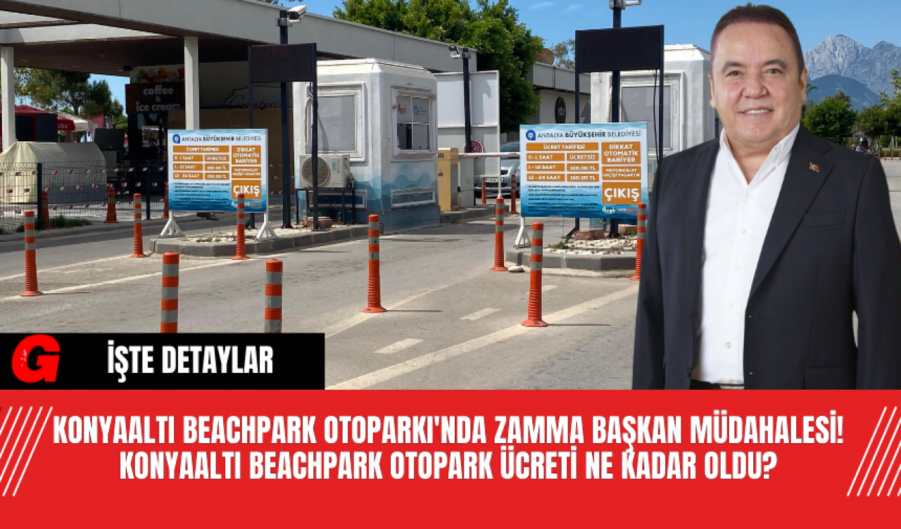 Konyaaltı Beachpark Otoparkı'nda Zamma Başkan Müdahalesi! Konyaaltı Beachpark Otopark Ücreti Ne Kadar Oldu?