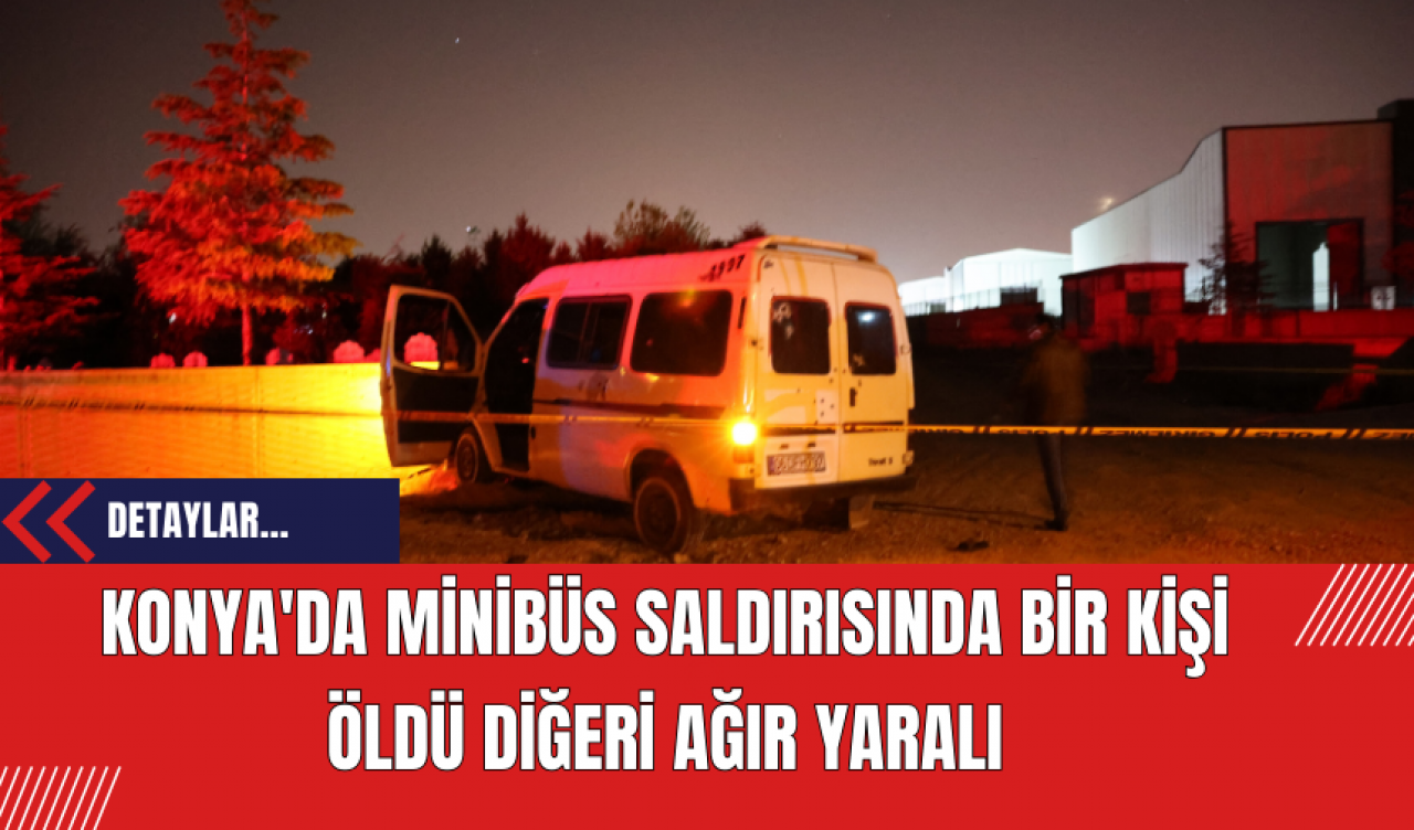 Konya'da Minibüs Saldırısında Bir Kişi Öldü