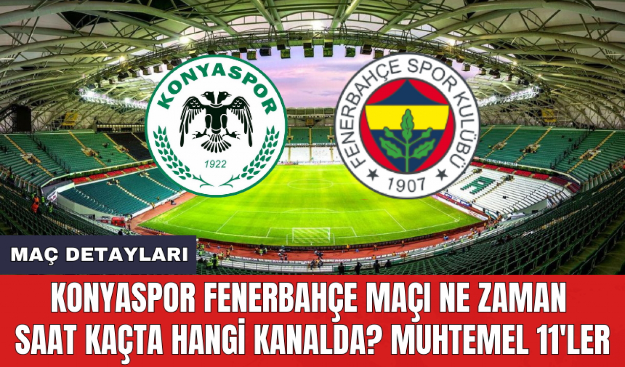 Konyaspor Fenerbahçe maçı ne zaman saat kaçta hangi kanalda? Muhtemel 11'ler